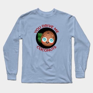 You Drive Me Coconuts | Coconut Pun Long Sleeve T-Shirt